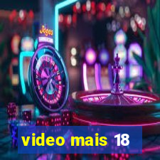 video mais 18